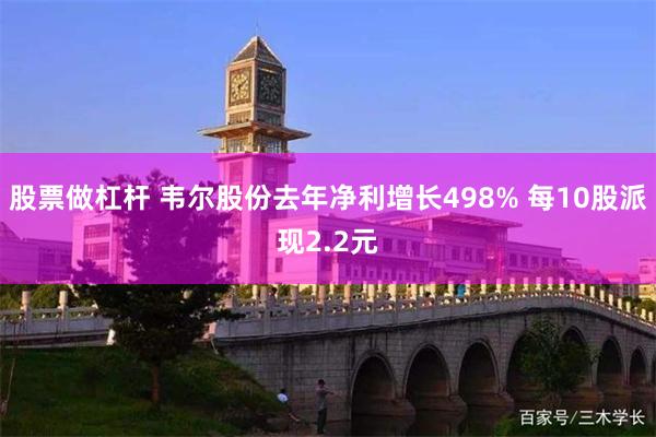 股票做杠杆 韦尔股份去年净利增长498% 每10股派现2.2元