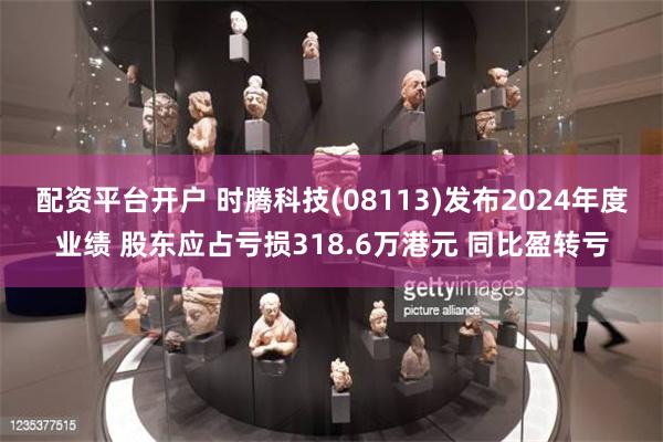 配资平台开户 时腾科技(08113)发布2024年度业绩 股东应占亏损318.6万港元 同比盈转亏