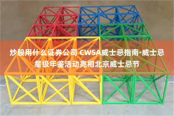 炒股用什么证券公司 CWSA威士忌指南·威士忌星级年鉴活动亮相北京威士忌节