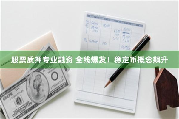 股票质押专业融资 全线爆发！稳定币概念飙升