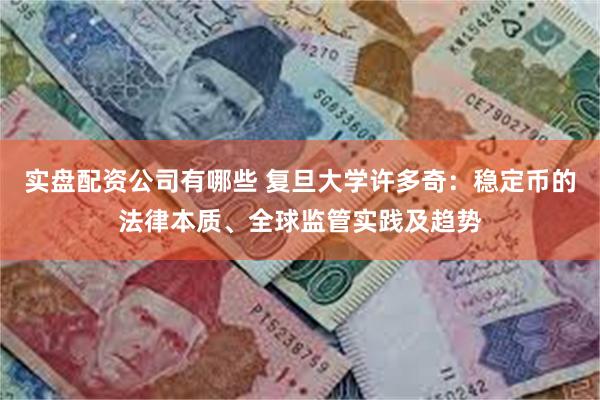 实盘配资公司有哪些 复旦大学许多奇：稳定币的法律本质、全球监管实践及趋势