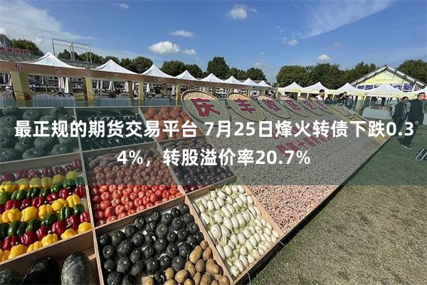最正规的期货交易平台 7月25日烽火转债下跌0.34%，转股溢价率20.7%