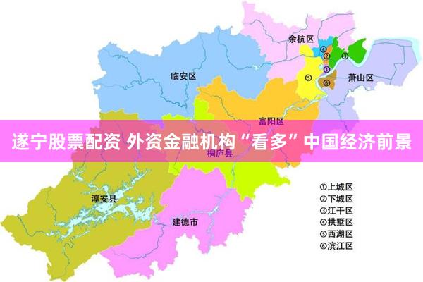 遂宁股票配资 外资金融机构“看多”中国经济前景
