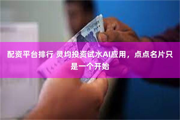 配资平台排行 灵均投资试水AI应用，点点名片只是一个开始